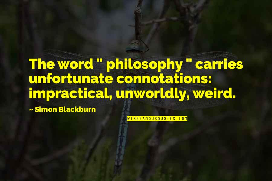 Unworldly Quotes By Simon Blackburn: The word " philosophy " carries unfortunate connotations: