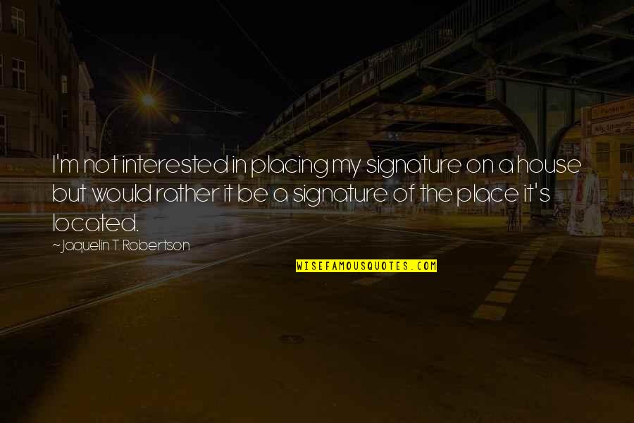 Unworldly Synonym Quotes By Jaquelin T. Robertson: I'm not interested in placing my signature on