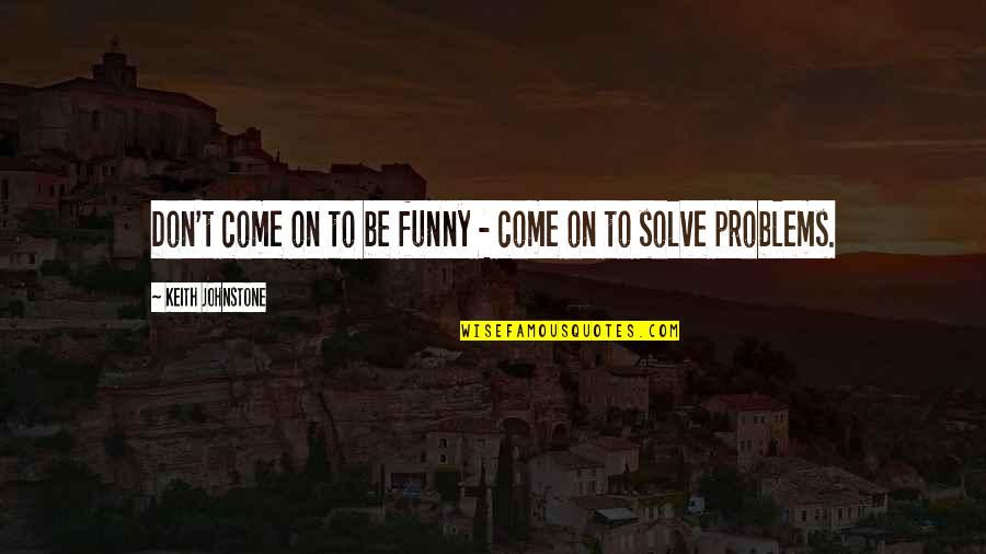 Unworldly Synonym Quotes By Keith Johnstone: Don't come on to be funny - come