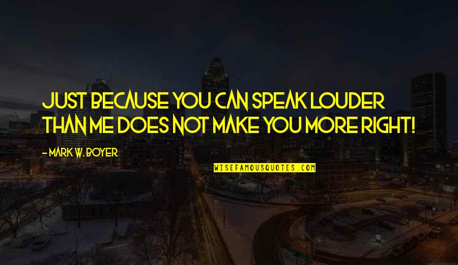 Unworried A Life Quotes By Mark W. Boyer: Just because you can speak louder than me