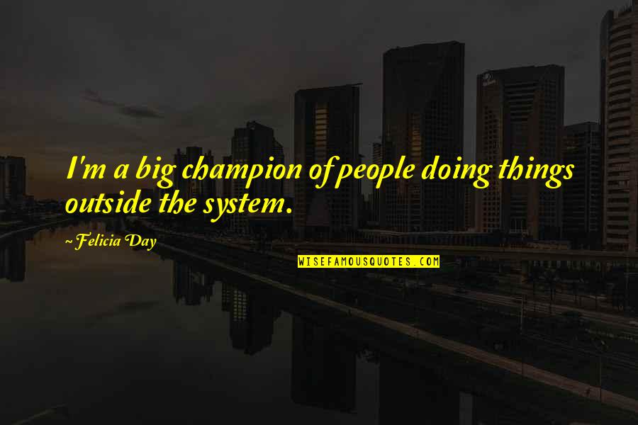Unworth Quotes By Felicia Day: I'm a big champion of people doing things