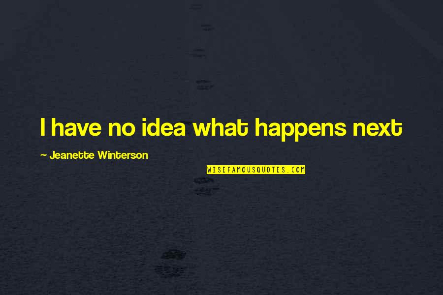 Unworthies Quotes By Jeanette Winterson: I have no idea what happens next