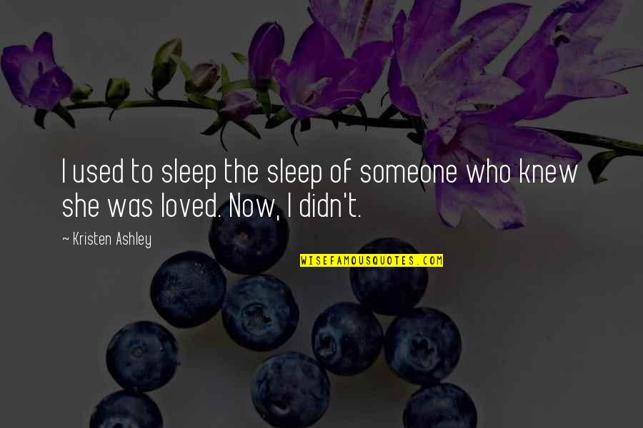 Unworthiest Quotes By Kristen Ashley: I used to sleep the sleep of someone