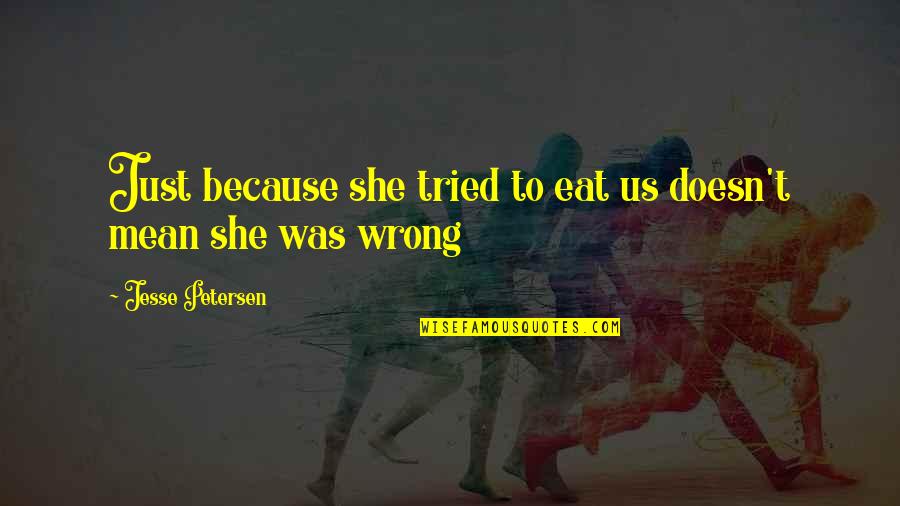 Unworthily Quotes By Jesse Petersen: Just because she tried to eat us doesn't Unworthily Quotes By Jesse Petersen: Just because she tried to eat us doesn't