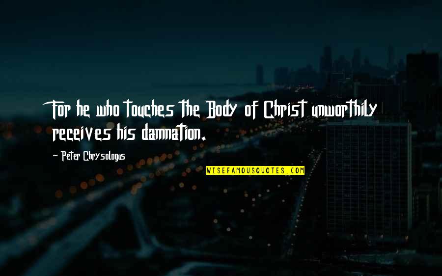 Unworthily Quotes By Peter Chrysologus: For he who touches the Body of Christ