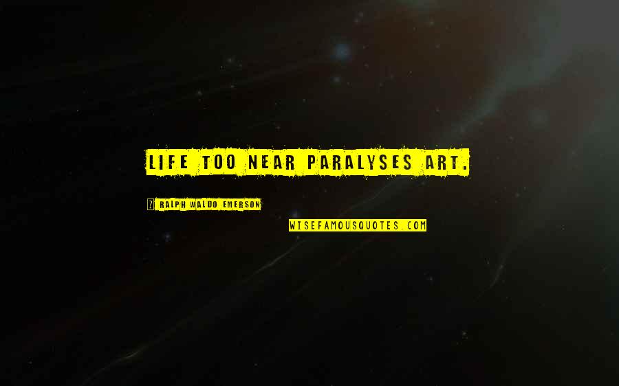 Unworthily Quotes By Ralph Waldo Emerson: Life too near paralyses art. Unworthily Quotes By Ralph Waldo Emerson: Life too near paralyses art.