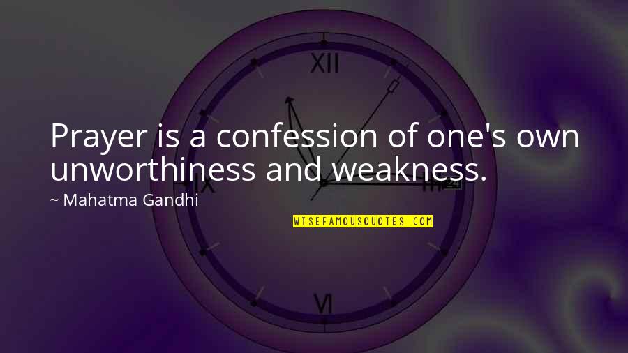 Unworthiness Quotes By Mahatma Gandhi: Prayer is a confession of one's own unworthiness