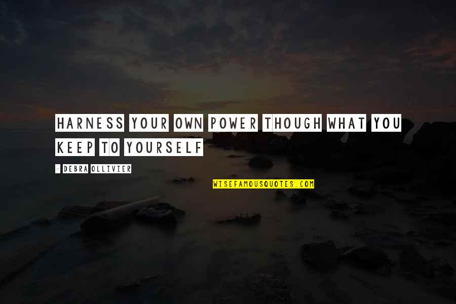 Unworthy Father Quotes By Debra Ollivier: Harness your own power though what you keep