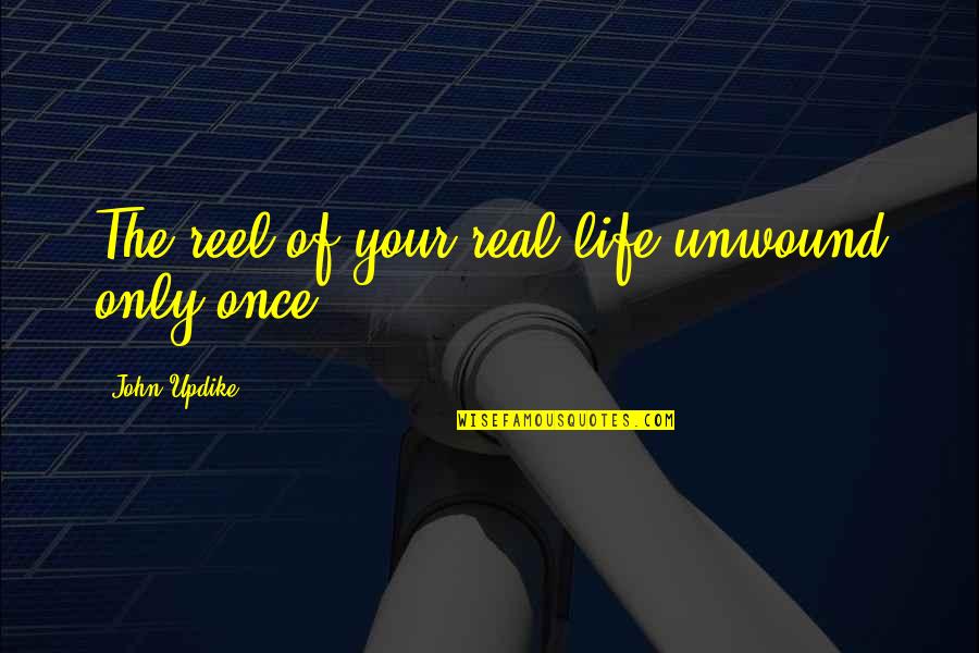 Unwound Quotes By John Updike: The reel of your real life unwound only