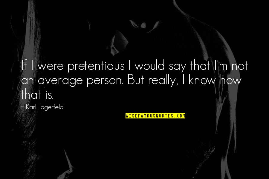 Unwound Quotes By Karl Lagerfeld: If I were pretentious I would say that