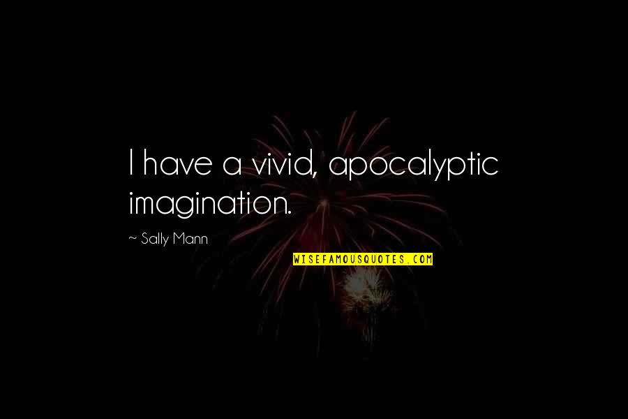 Unwound Quotes By Sally Mann: I have a vivid, apocalyptic imagination.