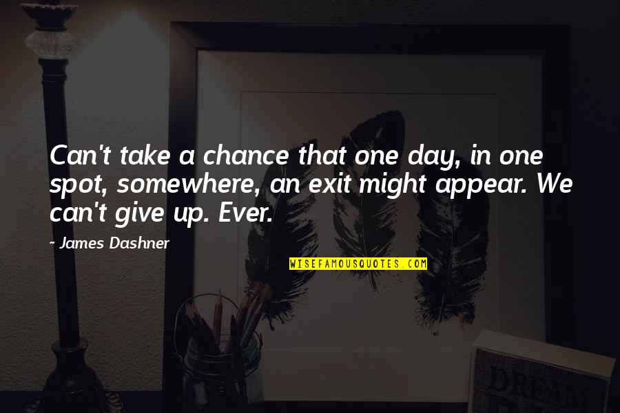 Unwritten Constitution Quotes By James Dashner: Can't take a chance that one day, in