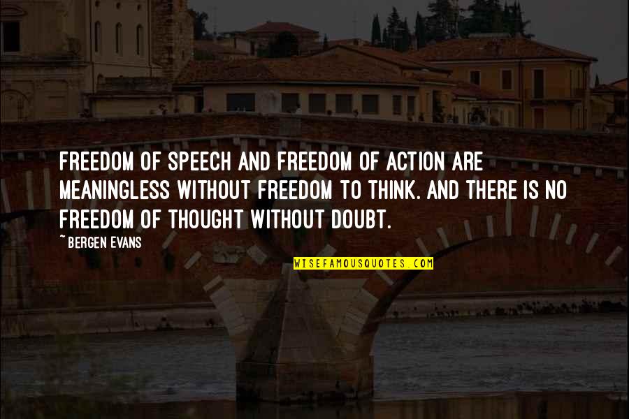 Unwritten Poems Quotes By Bergen Evans: Freedom of speech and freedom of action are