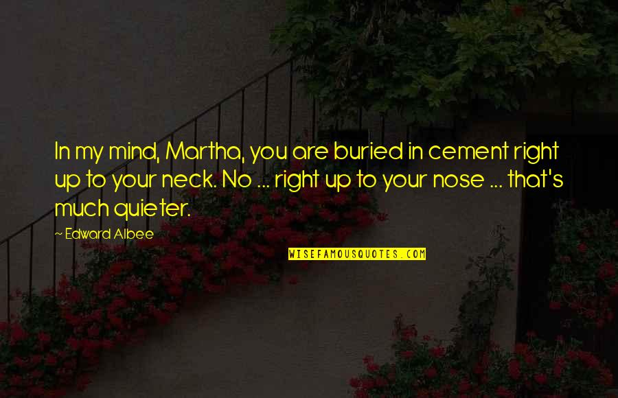 Unwritten Poems Quotes By Edward Albee: In my mind, Martha, you are buried in