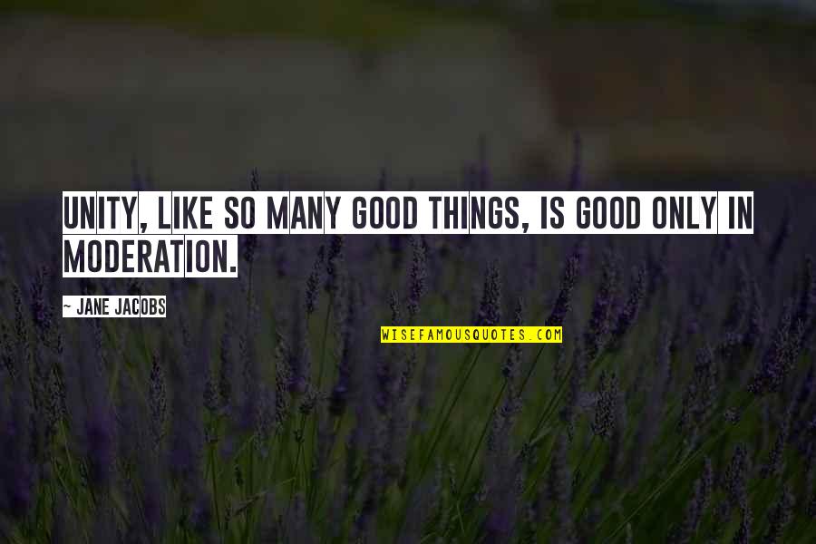Unwritten Poems Quotes By Jane Jacobs: Unity, like so many good things, is good