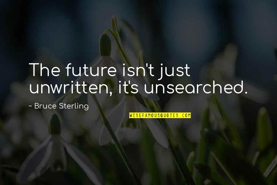 Unwritten Quotes By Bruce Sterling: The future isn't just unwritten, it's unsearched.