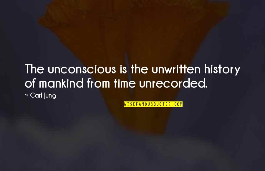 Unwritten Quotes By Carl Jung: The unconscious is the unwritten history of mankind