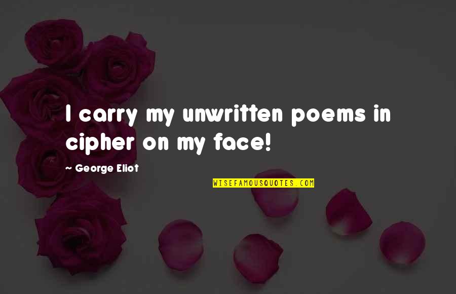 Unwritten Quotes By George Eliot: I carry my unwritten poems in cipher on