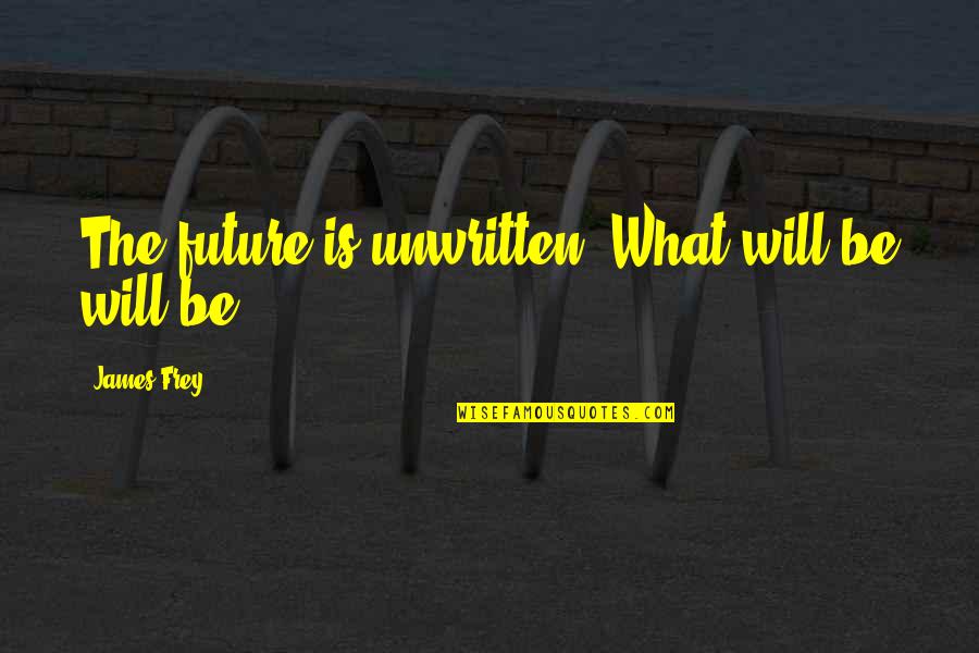 Unwritten Quotes By James Frey: The future is unwritten. What will be will