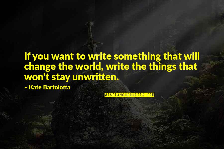Unwritten Quotes By Kate Bartolotta: If you want to write something that will