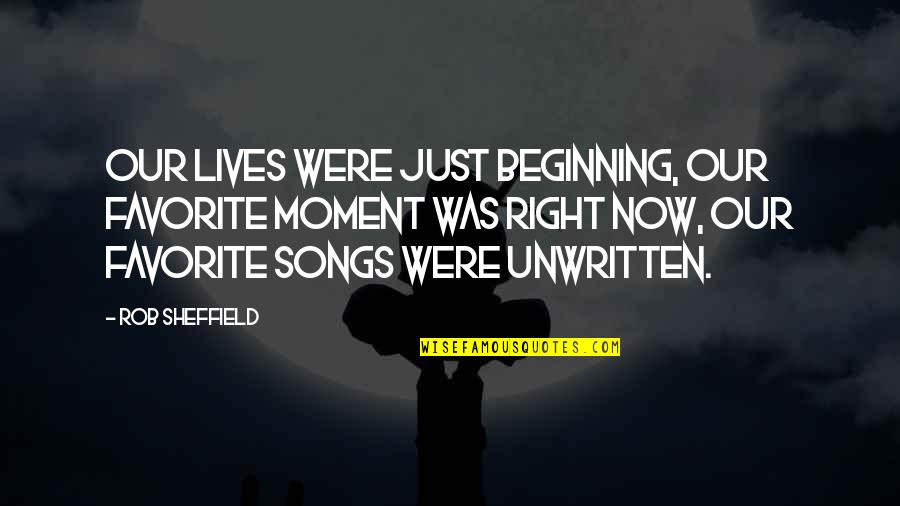 Unwritten Quotes By Rob Sheffield: Our lives were just beginning, our favorite moment
