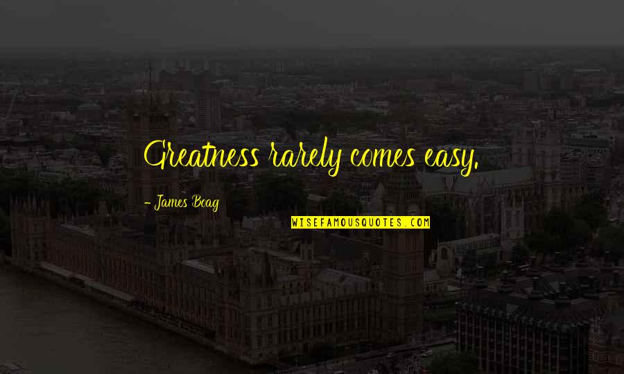 Unyielding Love Quotes By James Boag: Greatness rarely comes easy.