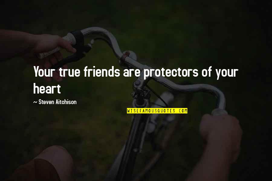 Unyieldingly Severe Quotes By Steven Aitchison: Your true friends are protectors of your heart