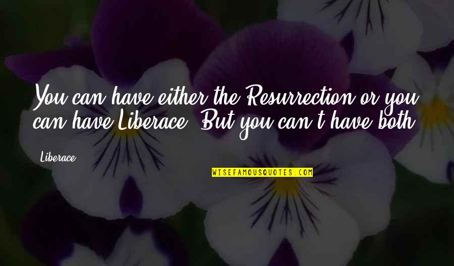 Unyoked Quotes By Liberace: You can have either the Resurrection or you