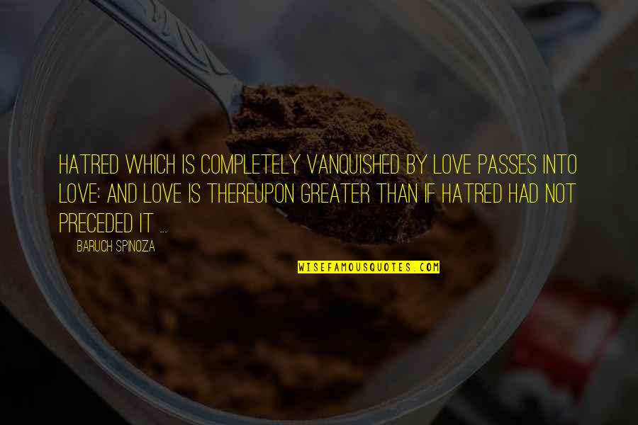 Unzen Myouri Quotes By Baruch Spinoza: Hatred which is completely vanquished by love passes Unzen Myouri Quotes By Baruch Spinoza: Hatred which is completely vanquished by love passes