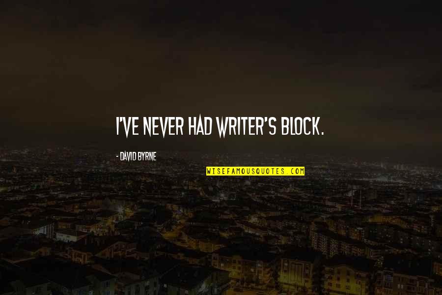 Unzen Myouri Quotes By David Byrne: I've never had writer's block. Unzen Myouri Quotes By David Byrne: I've never had writer's block.