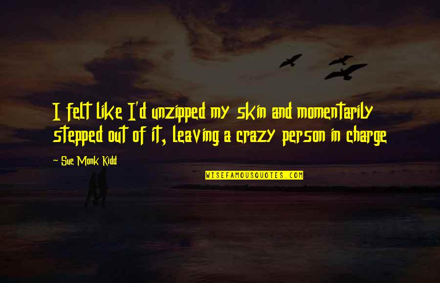 Unzipped Quotes By Sue Monk Kidd: I felt like I'd unzipped my skin and