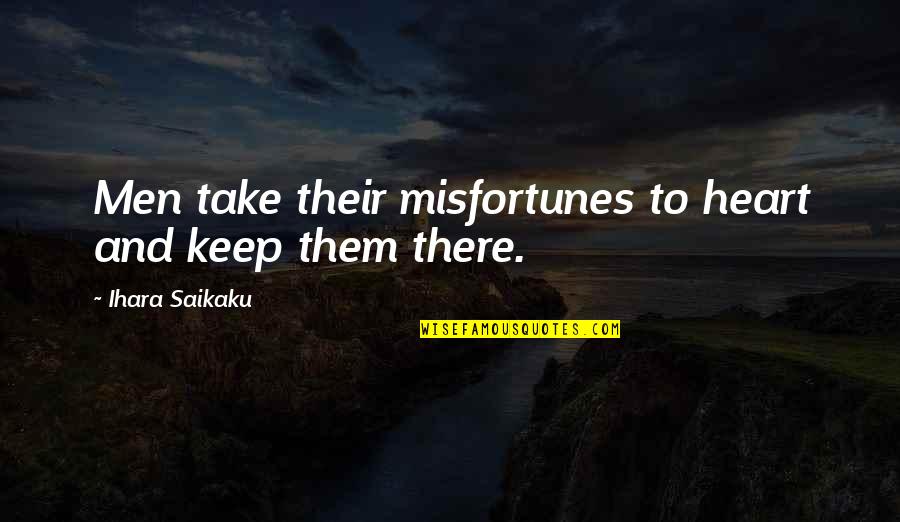 Uoeno Quotes By Ihara Saikaku: Men take their misfortunes to heart and keep