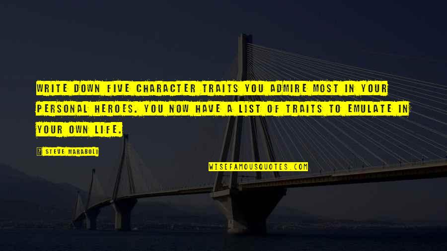 Uoeno Quotes By Steve Maraboli: Write down five character traits you admire most