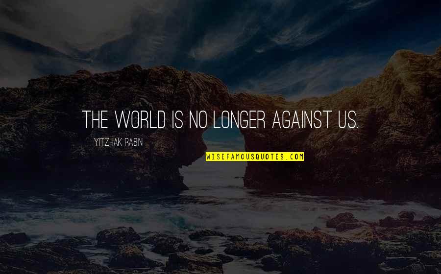 Uolo App Quotes By Yitzhak Rabin: The world is no longer against us. Uolo App Quotes By Yitzhak Rabin: The world is no longer against us.