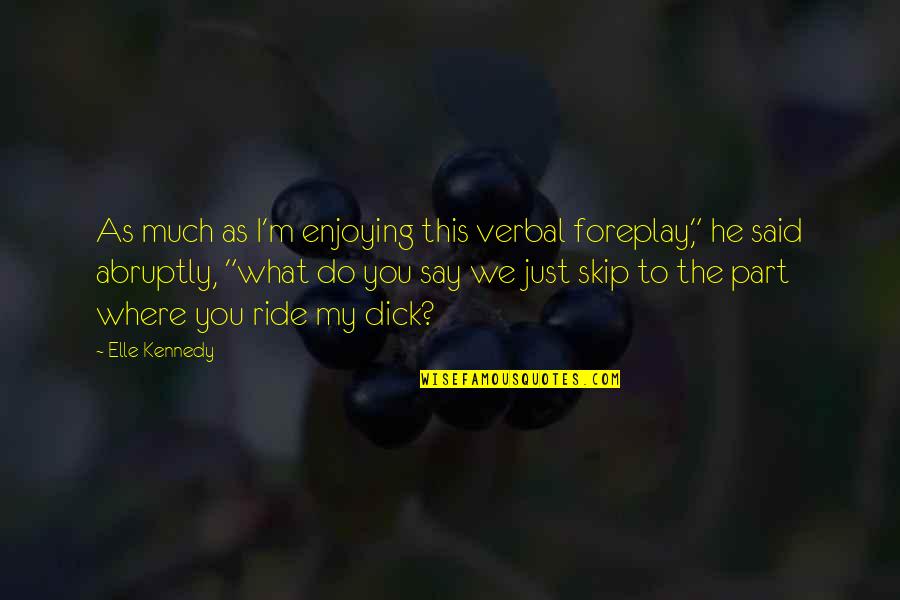 Uone Quotes By Elle Kennedy: As much as I'm enjoying this verbal foreplay," Uone Quotes By Elle Kennedy: As much as I'm enjoying this verbal foreplay,"