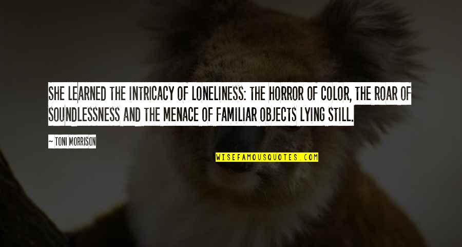 Uone Quotes By Toni Morrison: She learned the intricacy of loneliness: the horror Uone Quotes By Toni Morrison: She learned the intricacy of loneliness: the horror