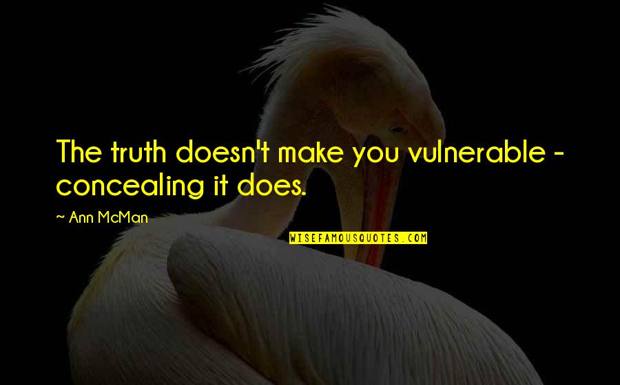 Uopsten Quotes By Ann McMan: The truth doesn't make you vulnerable - concealing