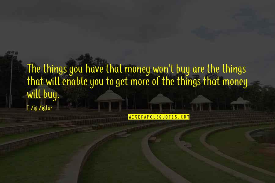 Uoya Iccho Quotes By Zig Ziglar: The things you have that money won't buy