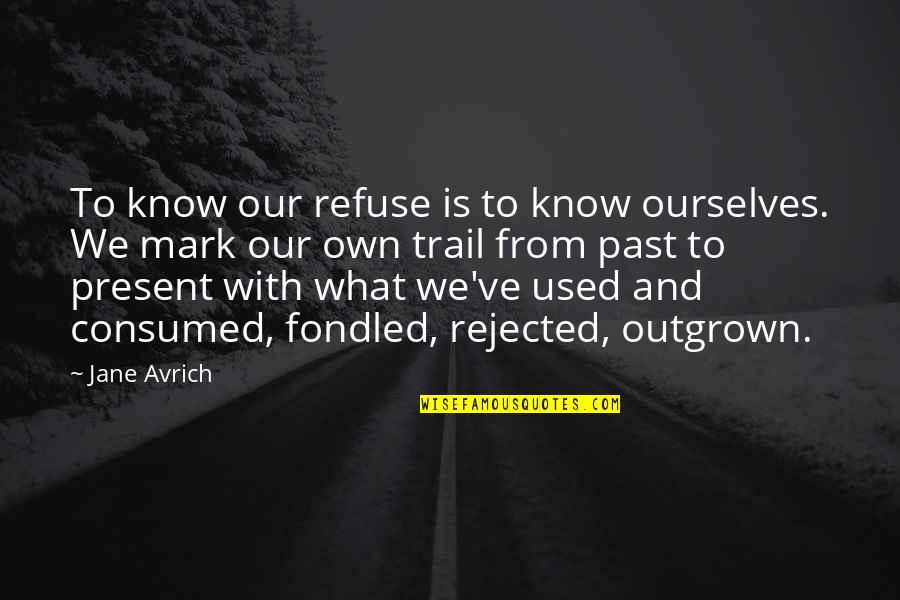 Uoydes Quotes By Jane Avrich: To know our refuse is to know ourselves.