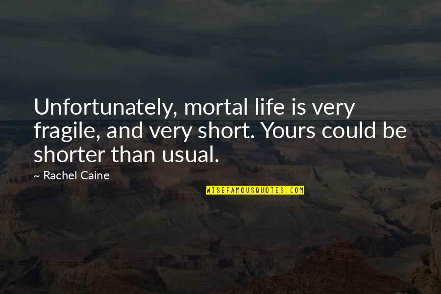Uoydes Quotes By Rachel Caine: Unfortunately, mortal life is very fragile, and very