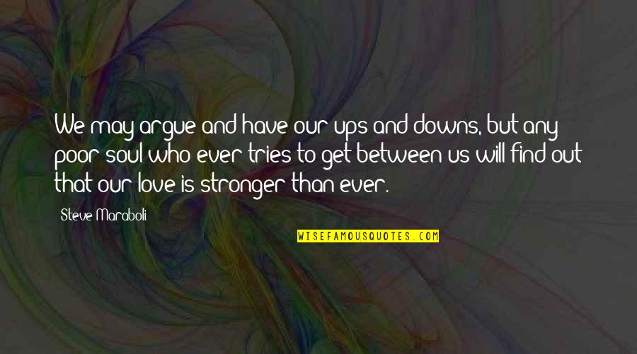 Uoydes Quotes By Steve Maraboli: We may argue and have our ups and