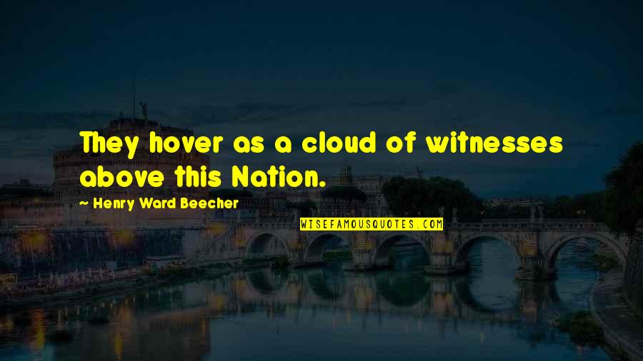 Up Above The Clouds Quotes By Henry Ward Beecher: They hover as a cloud of witnesses above