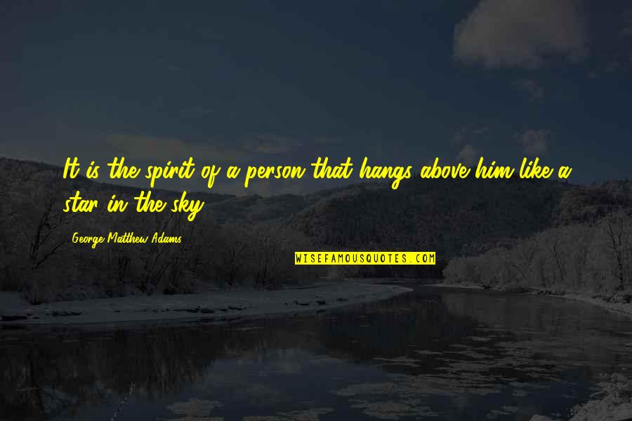 Up Above The Sky Quotes By George Matthew Adams: It is the spirit of a person that