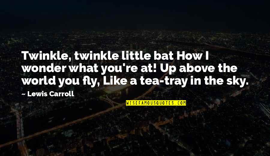 Up Above The Sky Quotes By Lewis Carroll: Twinkle, twinkle little bat How I wonder what