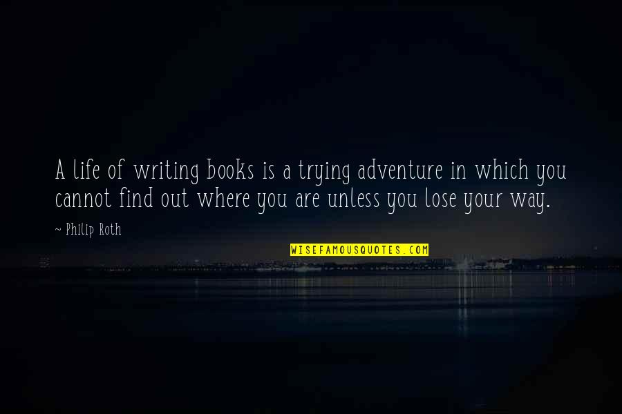 Up Adventure Book Quotes By Philip Roth: A life of writing books is a trying