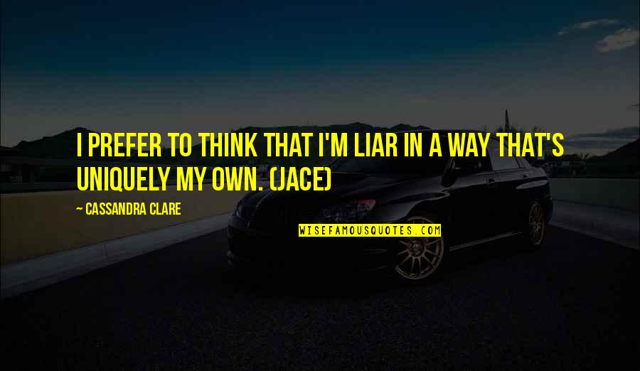Up All Night Crying Quotes By Cassandra Clare: I prefer to think that I'm liar in Up All Night Crying Quotes By Cassandra Clare: I prefer to think that I'm liar in