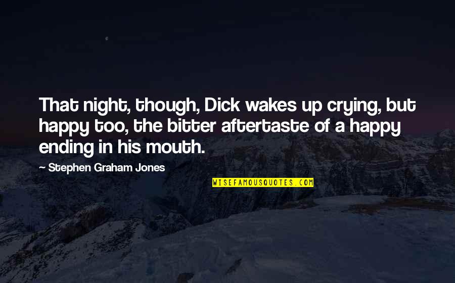 Up All Night Crying Quotes By Stephen Graham Jones: That night, though, Dick wakes up crying, but Up All Night Crying Quotes By Stephen Graham Jones: That night, though, Dick wakes up crying, but