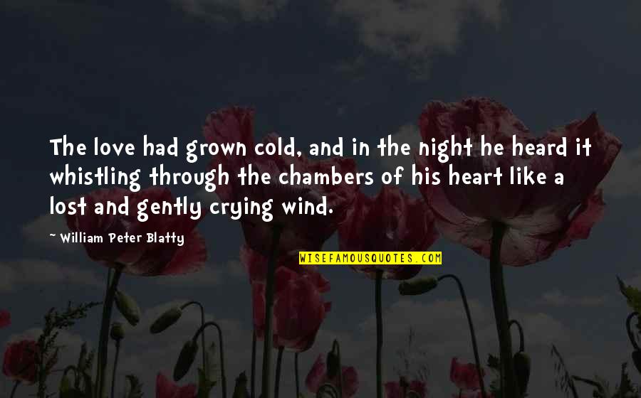 Up All Night Crying Quotes By William Peter Blatty: The love had grown cold, and in the Up All Night Crying Quotes By William Peter Blatty: The love had grown cold, and in the