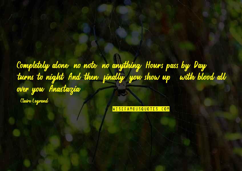 Up All Night Quotes By Claire Legrand: Completely alone, no note, no anything. Hours pass Up All Night Quotes By Claire Legrand: Completely alone, no note, no anything. Hours pass