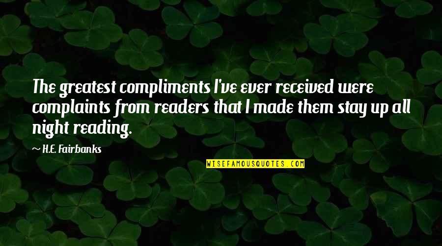 Up All Night Quotes By H.E. Fairbanks: The greatest compliments I've ever received were complaints Up All Night Quotes By H.E. Fairbanks: The greatest compliments I've ever received were complaints